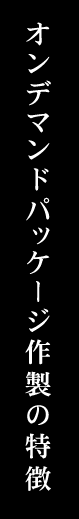 オンデマンドパッケージ作製の特徴